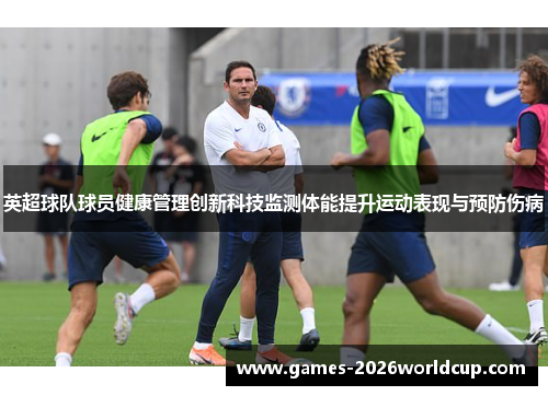 英超球队球员健康管理创新科技监测体能提升运动表现与预防伤病 英超球队球员健康管理创新科技监测体能提升运动表现与预防伤病