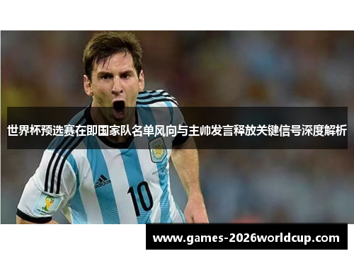 世界杯预选赛在即国家队名单风向与主帅发言释放关键信号深度解析