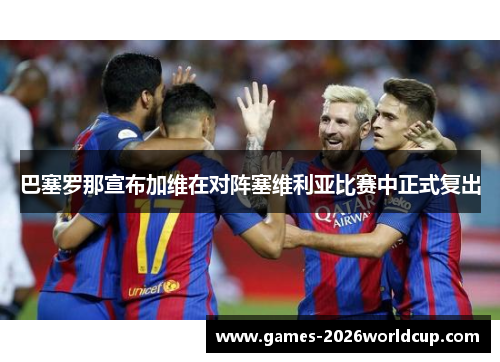 巴塞罗那宣布加维在对阵塞维利亚比赛中正式复出