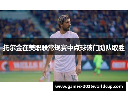 托尔金在美职联常规赛中点球破门助队取胜
